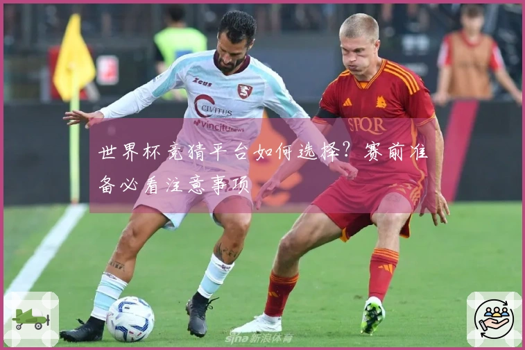 世界杯竞猜平台如何选择？赛前准备必看注意事项